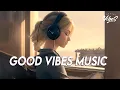 Download Lagu Good Vibes Music 🌻 Top 100 Chill Out Songs Playlist | New Tiktok Songs With Lyrics