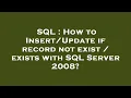 SQL How to if record not exist exists with SQL Server 2008
