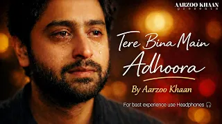 tere bina main adhoora aarzoo khaan emotional hindi sad song new song 2026 arijit singh vibe