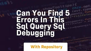 can you find 5 errors in this sql query sql debugging