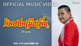 คิดฮอดเมียเพิ่น : ไก่ ศุภชัย【OFFICIAL MV】