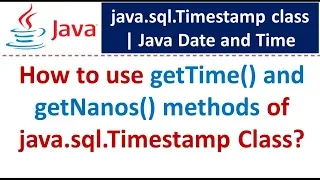 How to use getTime and getNanos methods of java sql Timestamp Class Java Date and Time