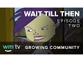 Growing Community - Episode 2 Wait Till Then
