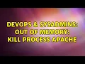 DevOps SysAdmins Out of memory kill process Apache 2 Solutions