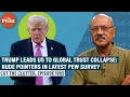 Trump leads US to global trust confidence collapse India Pakistan on opposite ends