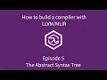 How to build a compiler with LLVM and MLIR - 05 The Abstract Syntax Tree