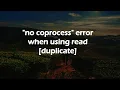 no coprocess error when using read duplicate