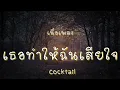 เธอทำให้ฉันเสียใจ -  Cocktail (เนื้อเพลง)