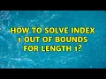 How to solve Index 1 out of bounds for length 1 2 Solutions