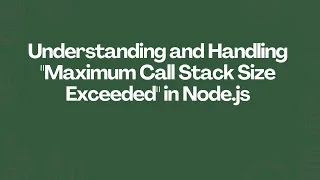 Understanding and Handling Maximum Call Stack Size Exceeded in Node js