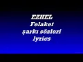EZHEL FELAKET sözleri lyrics