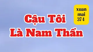 [Full] CẬU TÔI LÀ NAM THẦN | xuan mai 374
