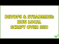 DevOps SysAdmins Run local script over ssh 4 Solutions