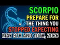 SCORPIO PREPARE FOR SOMETHING YOU NEVER EXPECTED TO RETURN MAY 9TH AND 10TH 2026