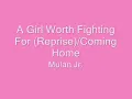 Mulan Jr.: A Girl Worth Fighting For (Reprise) / Coming Home with lyrics