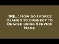 SQL How do I force Django to connect to Oracle using Service Name
