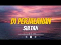 Download Lagu Sultan - Di Perjalanan | Lirik Lagu