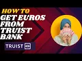 How to get euros from Truist bank I DOUBLE Z