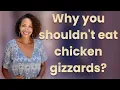 Why you shouldn t eat chicken gizzards