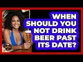 When Should You Not Drink Beer Past Its Date