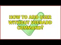 Ubuntu How to add user without useradd command 2 Solutions
