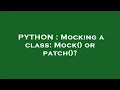 PYTHON Mocking a class Mock or patch