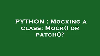 PYTHON Mocking a class Mock or patch