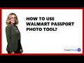 How To Use Walmart Passport Photo Tool