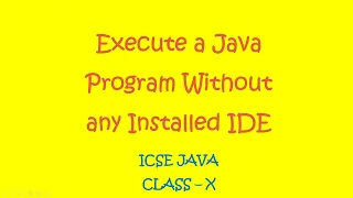 Write and Run a Java program without any installed IDE ICSE CLASS 10