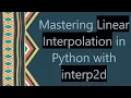 Mastering Linear Interpolation in Python with interp2d