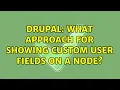 Drupal What approach for showing custom user fields on a node 2 Solutions