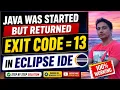 Java was started but returned exit code 13 Eclipse IDE Error Fix 100 Working