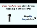 Ooze Pen Charger Stays Green Meaning What To Do