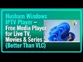 Husham Windows IPTV Player - Free Media Player for Live TV Movies Series Better Than VLC
