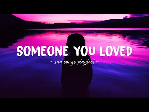 Download MP3 Someone You Loved ♫ Sad songs playlist for broken hearts ~ Depressing Songs That Will Make You Cry