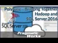 Polybase - Bringing Together Hadoop and SQL Server 2016
