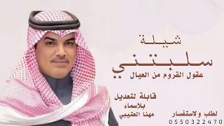 شيلة سلبتني عقول القروم من العيال قابلة لتعديل بلاسماء مهنا العتيبي  دندنها