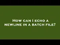 How can I echo a newline in a batch file