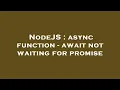 NodeJS async function - await not waiting for promise