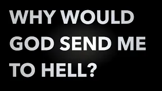 Why would God send me to hell?