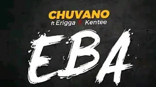 chuvano ft erigga u0026 kentee eba