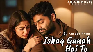 ishaq gunah hai to by aarzoo khaan emotional hindi sad song new song 2026 arijit singh vibe