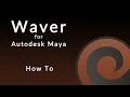 Waver for Maya How To