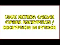 Code Review Caesar Cipher Encryption Decryption in Python 3 Solutions
