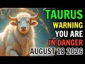 TAURUS WARNING YOU ARE IN DANGER HOROSCOPE FOR TODAY AUGUST 18 2026