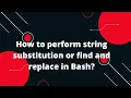 Bash Scripting Tutorial How to perform string substitution or find and replace in Bash