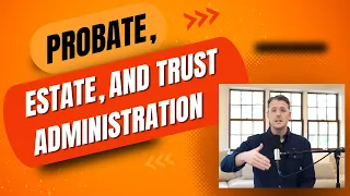Probate Estate Administration and Trust Administration - What is the Difference