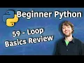 Beginner Python Tutorial 59 - Loop Basics Review