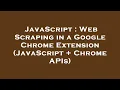 JavaScript Web Scraping in a Google Chrome Extension JavaScript Chrome APIs