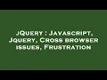 jQuery Javascript Jquery Cross browser issues Frustration